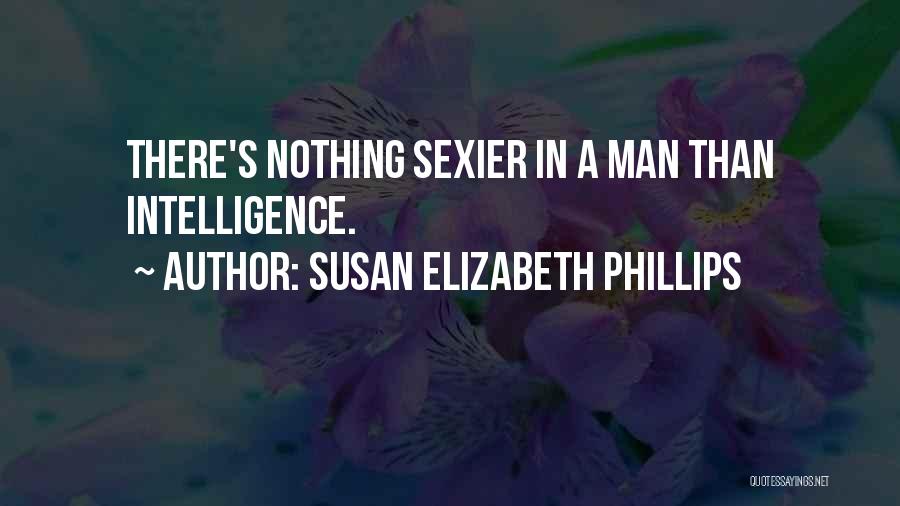 Susan Elizabeth Phillips Quotes: There's Nothing Sexier In A Man Than Intelligence.