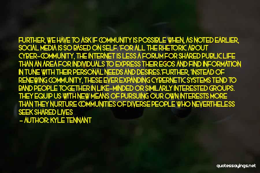 Kyle Tennant Quotes: Further, We Have To Ask If Community Is Possible When, As Noted Earlier, Social Media Is So Based On Self.