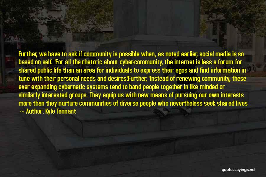 Kyle Tennant Quotes: Further, We Have To Ask If Community Is Possible When, As Noted Earlier, Social Media Is So Based On Self.