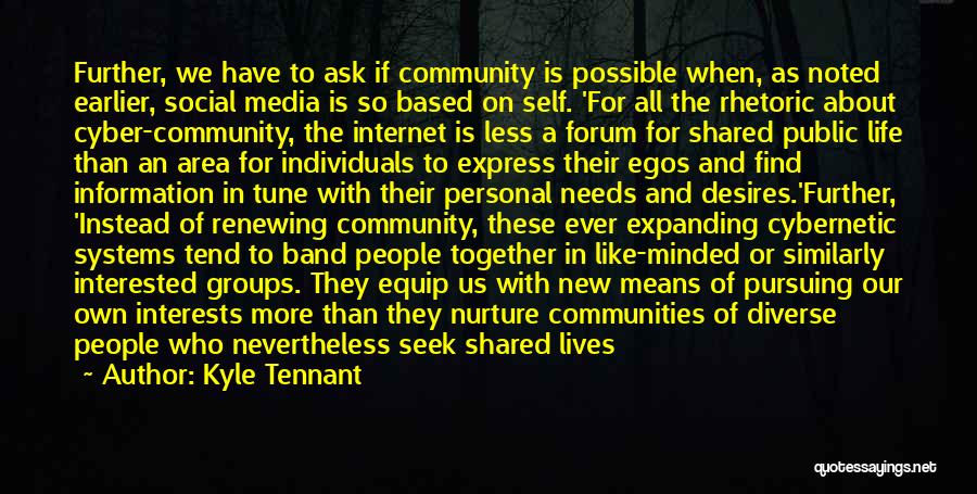 Kyle Tennant Quotes: Further, We Have To Ask If Community Is Possible When, As Noted Earlier, Social Media Is So Based On Self.