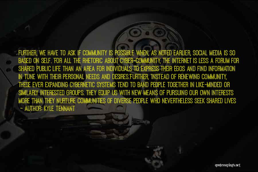 Kyle Tennant Quotes: Further, We Have To Ask If Community Is Possible When, As Noted Earlier, Social Media Is So Based On Self.