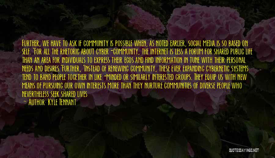 Kyle Tennant Quotes: Further, We Have To Ask If Community Is Possible When, As Noted Earlier, Social Media Is So Based On Self.