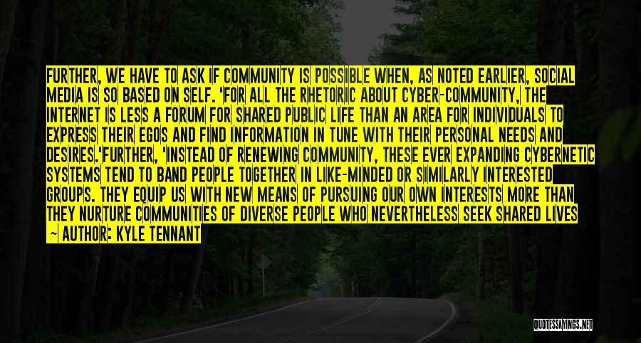 Kyle Tennant Quotes: Further, We Have To Ask If Community Is Possible When, As Noted Earlier, Social Media Is So Based On Self.