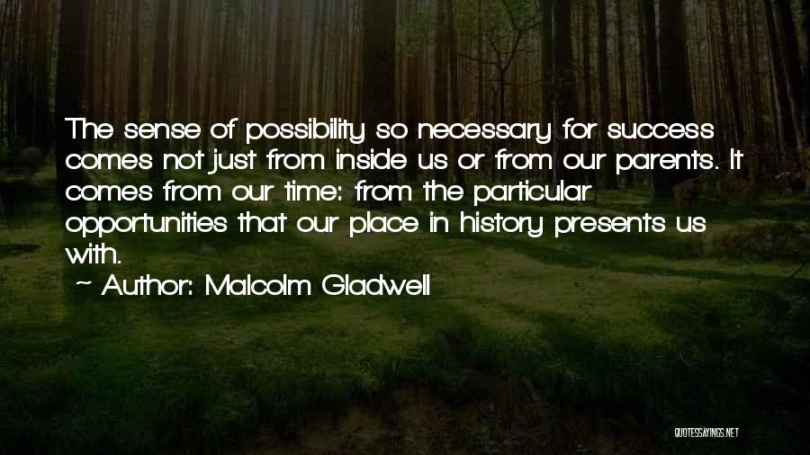 Malcolm Gladwell Quotes: The Sense Of Possibility So Necessary For Success Comes Not Just From Inside Us Or From Our Parents. It Comes