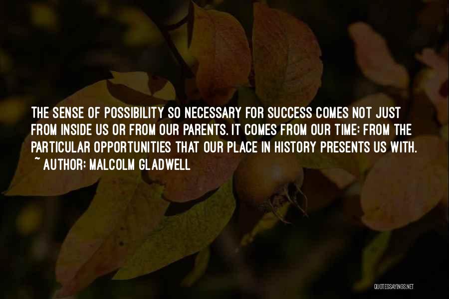 Malcolm Gladwell Quotes: The Sense Of Possibility So Necessary For Success Comes Not Just From Inside Us Or From Our Parents. It Comes