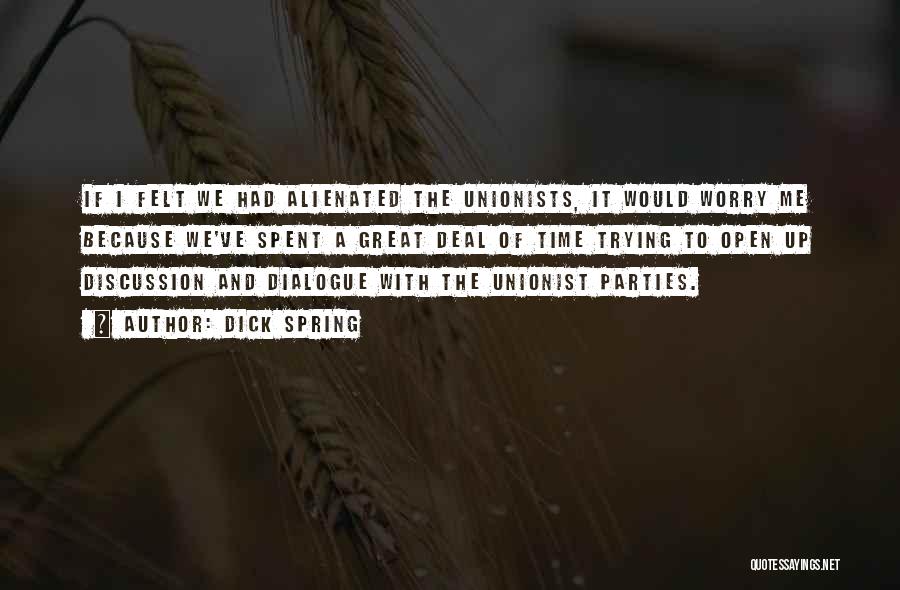 Dick Spring Quotes: If I Felt We Had Alienated The Unionists, It Would Worry Me Because We've Spent A Great Deal Of Time