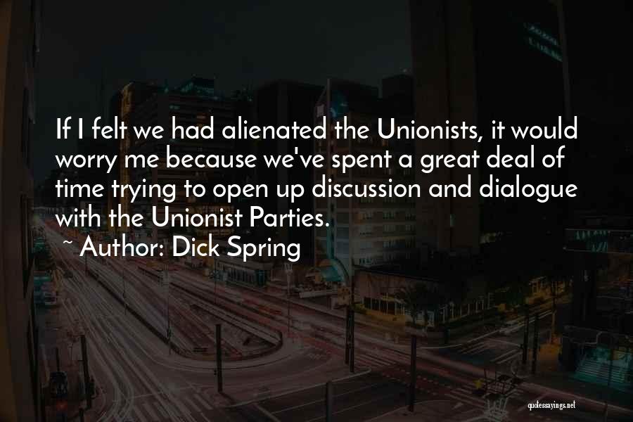 Dick Spring Quotes: If I Felt We Had Alienated The Unionists, It Would Worry Me Because We've Spent A Great Deal Of Time