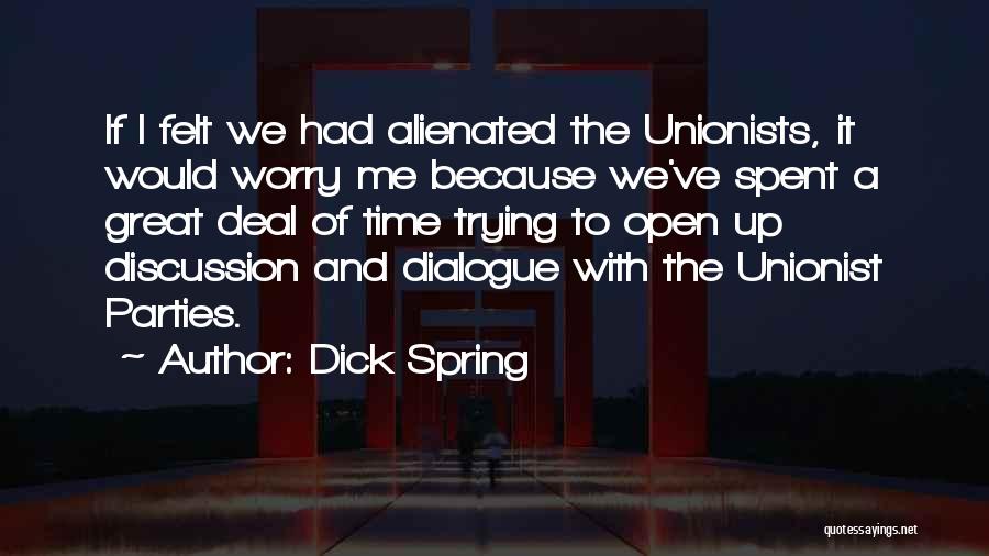 Dick Spring Quotes: If I Felt We Had Alienated The Unionists, It Would Worry Me Because We've Spent A Great Deal Of Time