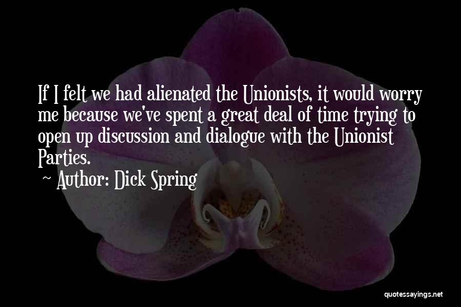 Dick Spring Quotes: If I Felt We Had Alienated The Unionists, It Would Worry Me Because We've Spent A Great Deal Of Time