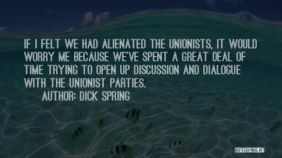 Dick Spring Quotes: If I Felt We Had Alienated The Unionists, It Would Worry Me Because We've Spent A Great Deal Of Time