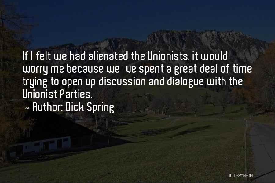 Dick Spring Quotes: If I Felt We Had Alienated The Unionists, It Would Worry Me Because We've Spent A Great Deal Of Time