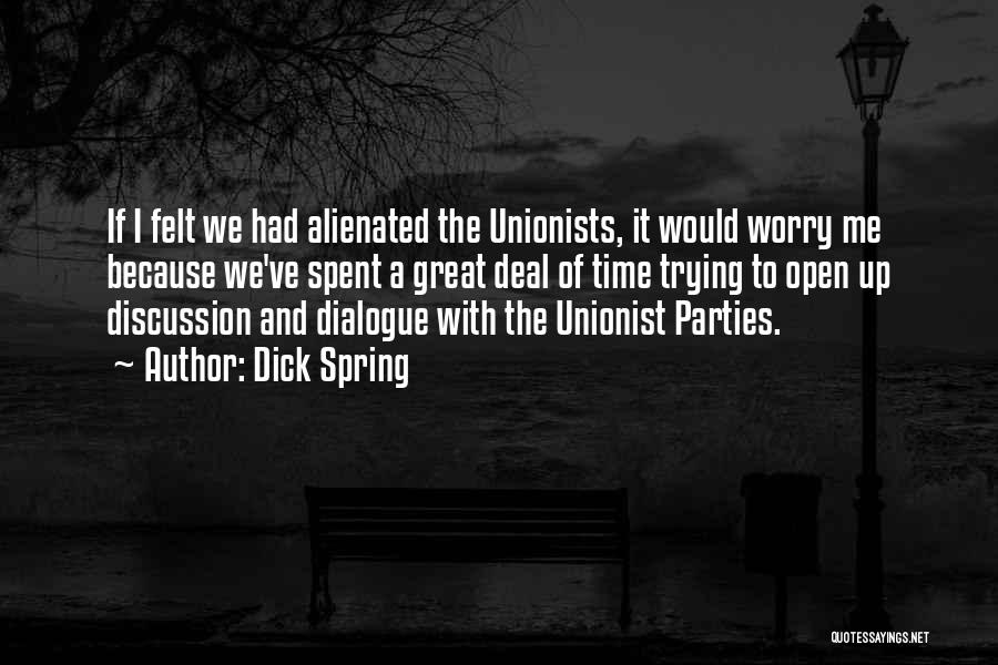 Dick Spring Quotes: If I Felt We Had Alienated The Unionists, It Would Worry Me Because We've Spent A Great Deal Of Time