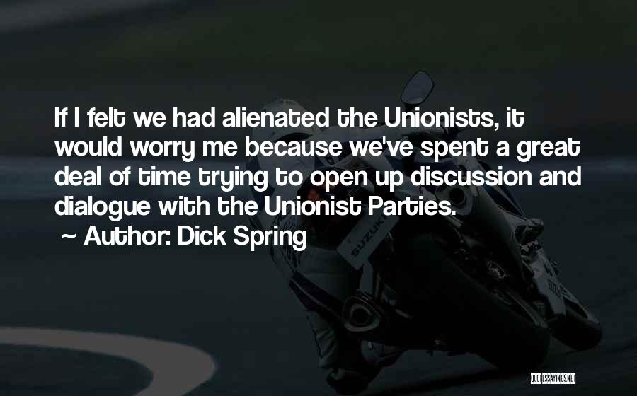 Dick Spring Quotes: If I Felt We Had Alienated The Unionists, It Would Worry Me Because We've Spent A Great Deal Of Time