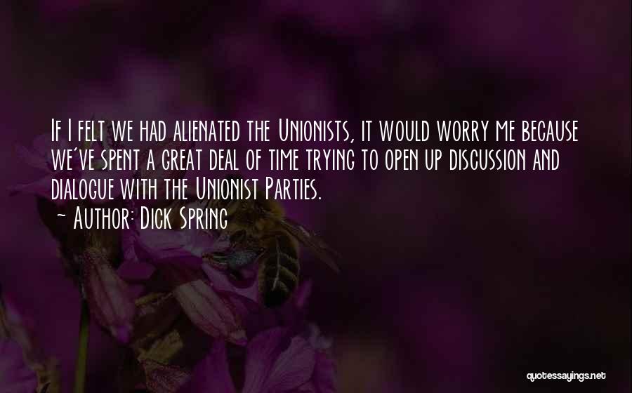 Dick Spring Quotes: If I Felt We Had Alienated The Unionists, It Would Worry Me Because We've Spent A Great Deal Of Time