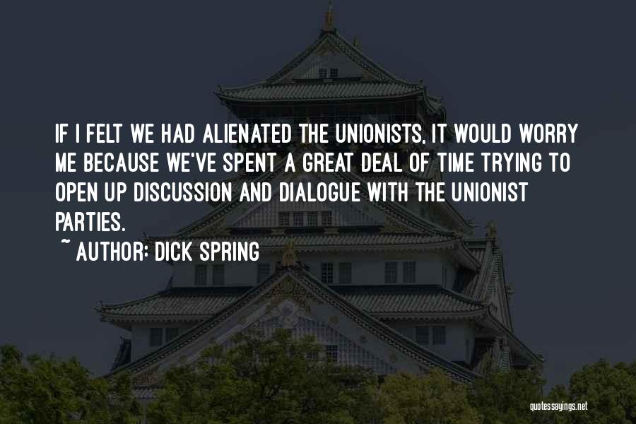 Dick Spring Quotes: If I Felt We Had Alienated The Unionists, It Would Worry Me Because We've Spent A Great Deal Of Time