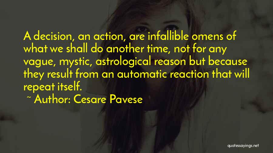 Cesare Pavese Quotes: A Decision, An Action, Are Infallible Omens Of What We Shall Do Another Time, Not For Any Vague, Mystic, Astrological