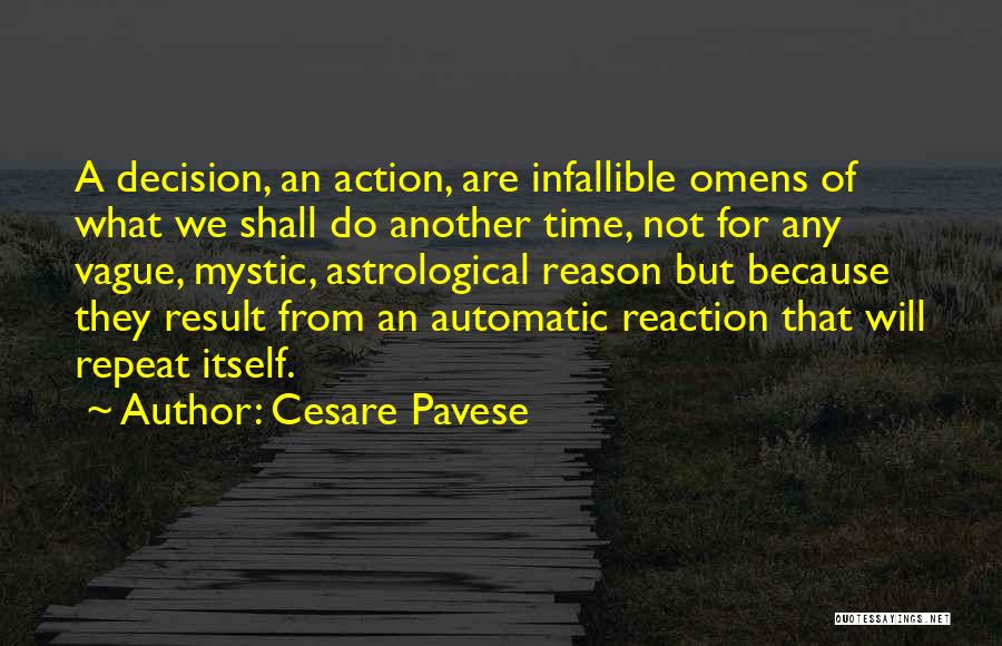 Cesare Pavese Quotes: A Decision, An Action, Are Infallible Omens Of What We Shall Do Another Time, Not For Any Vague, Mystic, Astrological