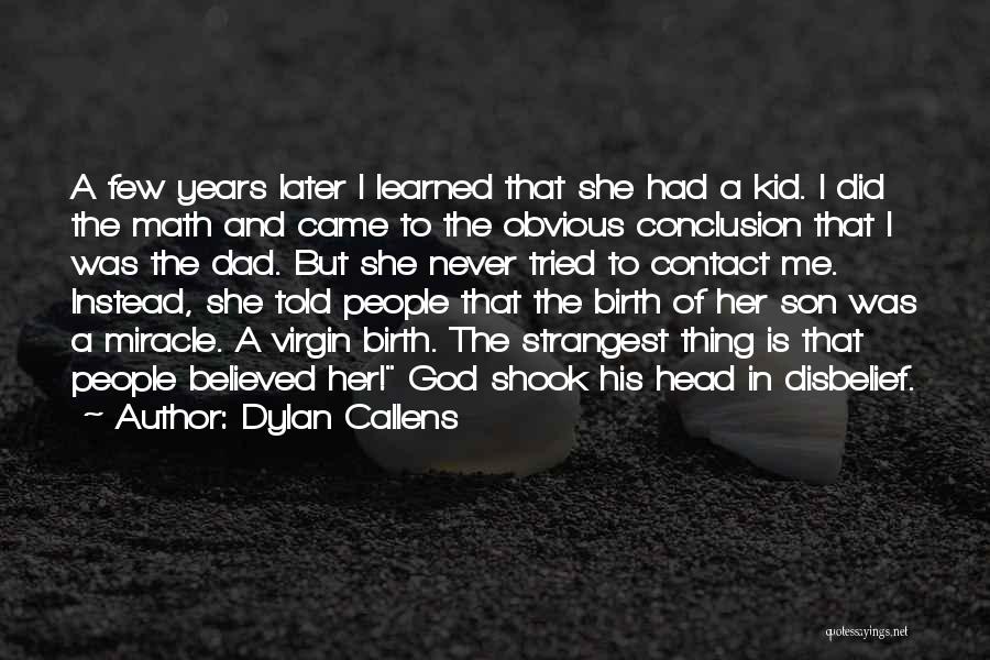 Dylan Callens Quotes: A Few Years Later I Learned That She Had A Kid. I Did The Math And Came To The Obvious