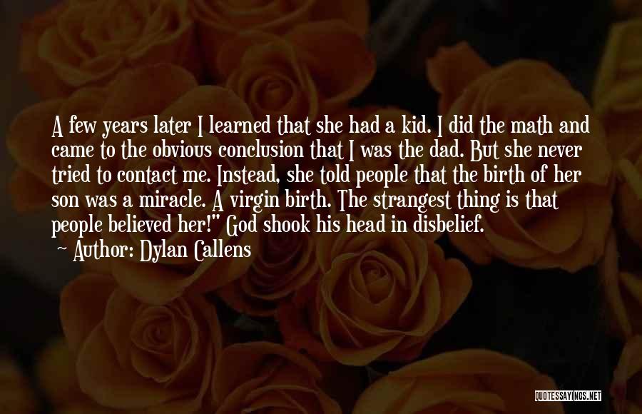 Dylan Callens Quotes: A Few Years Later I Learned That She Had A Kid. I Did The Math And Came To The Obvious