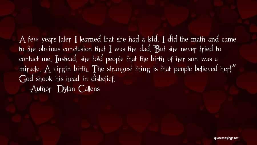 Dylan Callens Quotes: A Few Years Later I Learned That She Had A Kid. I Did The Math And Came To The Obvious