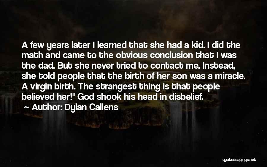 Dylan Callens Quotes: A Few Years Later I Learned That She Had A Kid. I Did The Math And Came To The Obvious