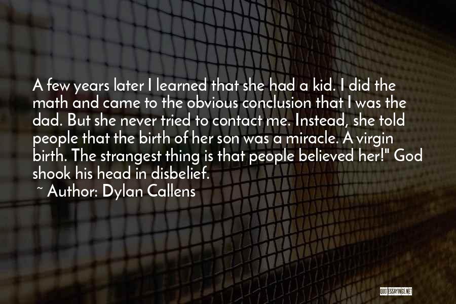 Dylan Callens Quotes: A Few Years Later I Learned That She Had A Kid. I Did The Math And Came To The Obvious