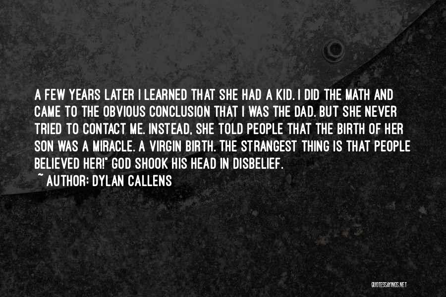 Dylan Callens Quotes: A Few Years Later I Learned That She Had A Kid. I Did The Math And Came To The Obvious