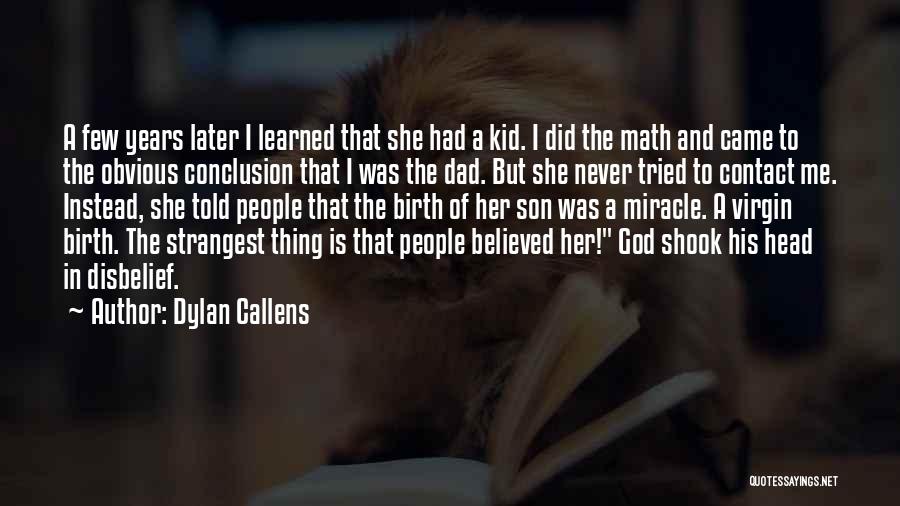 Dylan Callens Quotes: A Few Years Later I Learned That She Had A Kid. I Did The Math And Came To The Obvious