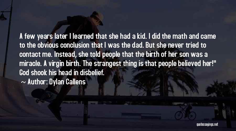 Dylan Callens Quotes: A Few Years Later I Learned That She Had A Kid. I Did The Math And Came To The Obvious