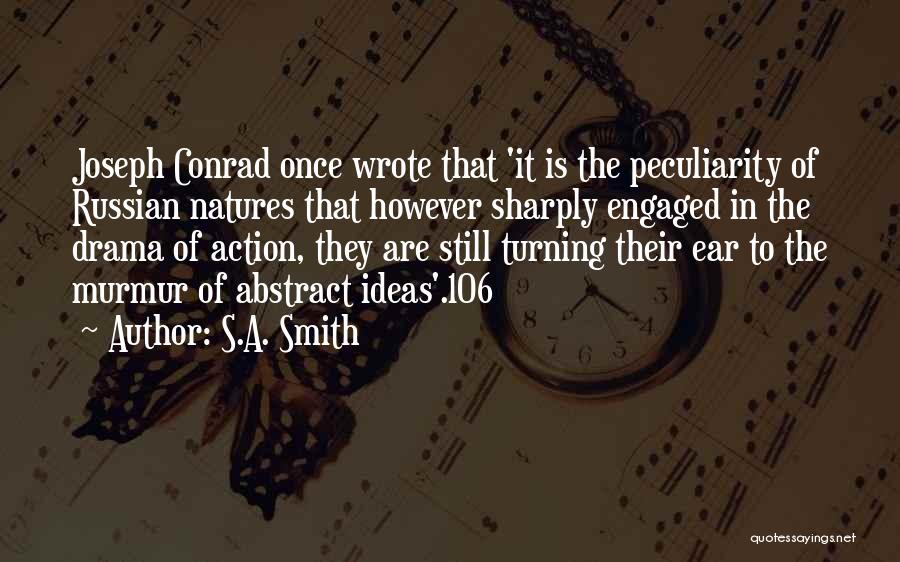 S.A. Smith Quotes: Joseph Conrad Once Wrote That 'it Is The Peculiarity Of Russian Natures That However Sharply Engaged In The Drama Of