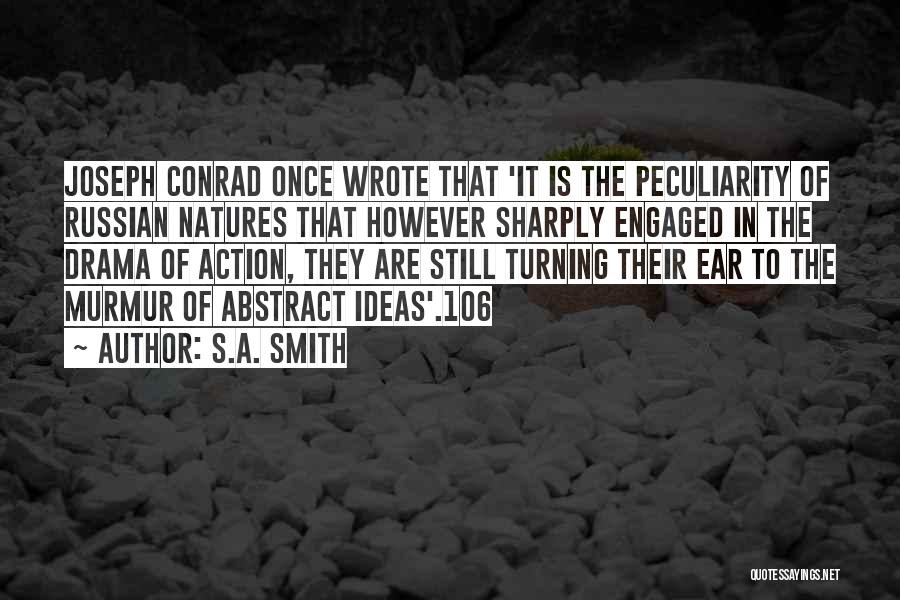 S.A. Smith Quotes: Joseph Conrad Once Wrote That 'it Is The Peculiarity Of Russian Natures That However Sharply Engaged In The Drama Of
