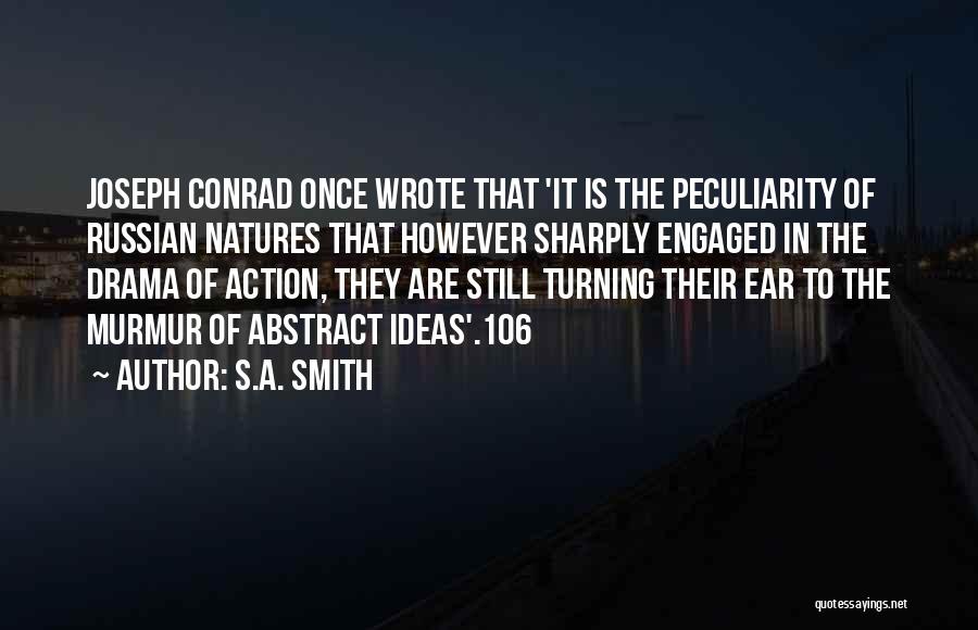 S.A. Smith Quotes: Joseph Conrad Once Wrote That 'it Is The Peculiarity Of Russian Natures That However Sharply Engaged In The Drama Of