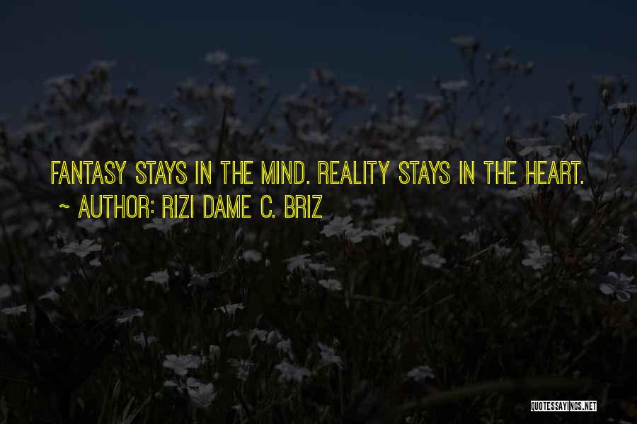 Rizi Dame C. Briz Quotes: Fantasy Stays In The Mind. Reality Stays In The Heart.