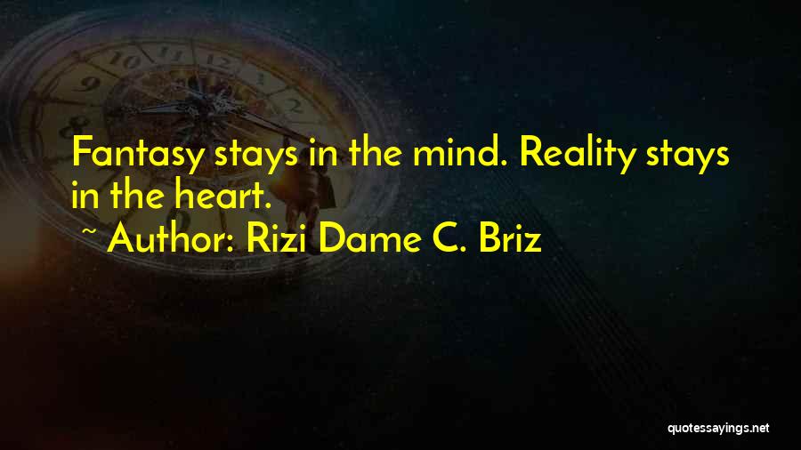 Rizi Dame C. Briz Quotes: Fantasy Stays In The Mind. Reality Stays In The Heart.