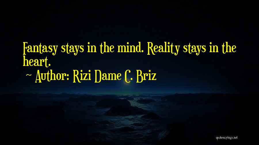 Rizi Dame C. Briz Quotes: Fantasy Stays In The Mind. Reality Stays In The Heart.