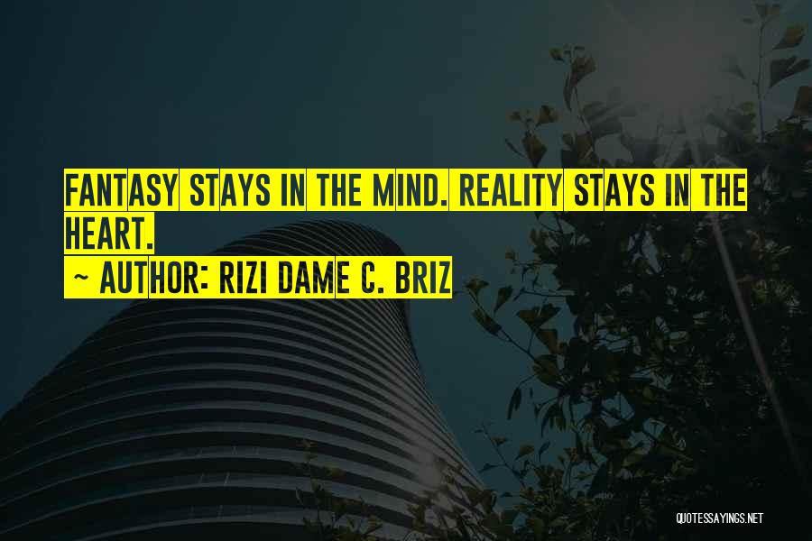 Rizi Dame C. Briz Quotes: Fantasy Stays In The Mind. Reality Stays In The Heart.
