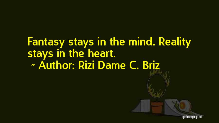 Rizi Dame C. Briz Quotes: Fantasy Stays In The Mind. Reality Stays In The Heart.