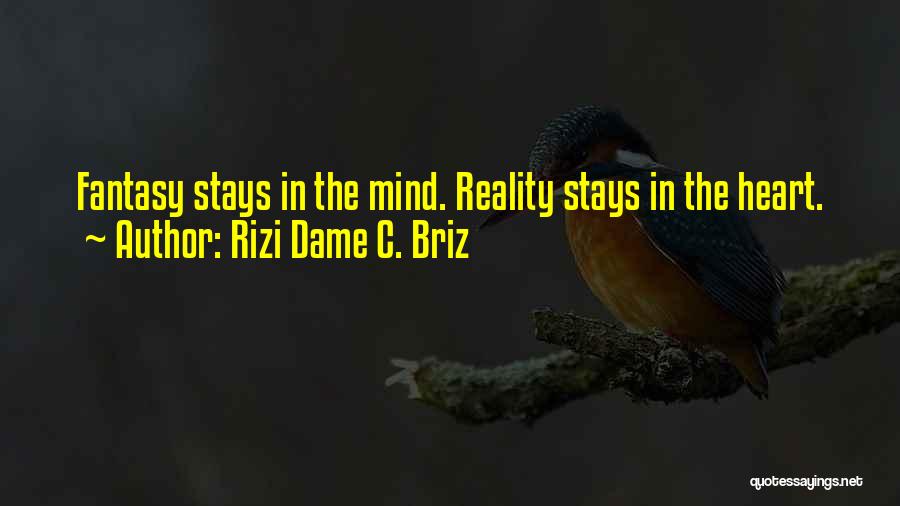 Rizi Dame C. Briz Quotes: Fantasy Stays In The Mind. Reality Stays In The Heart.