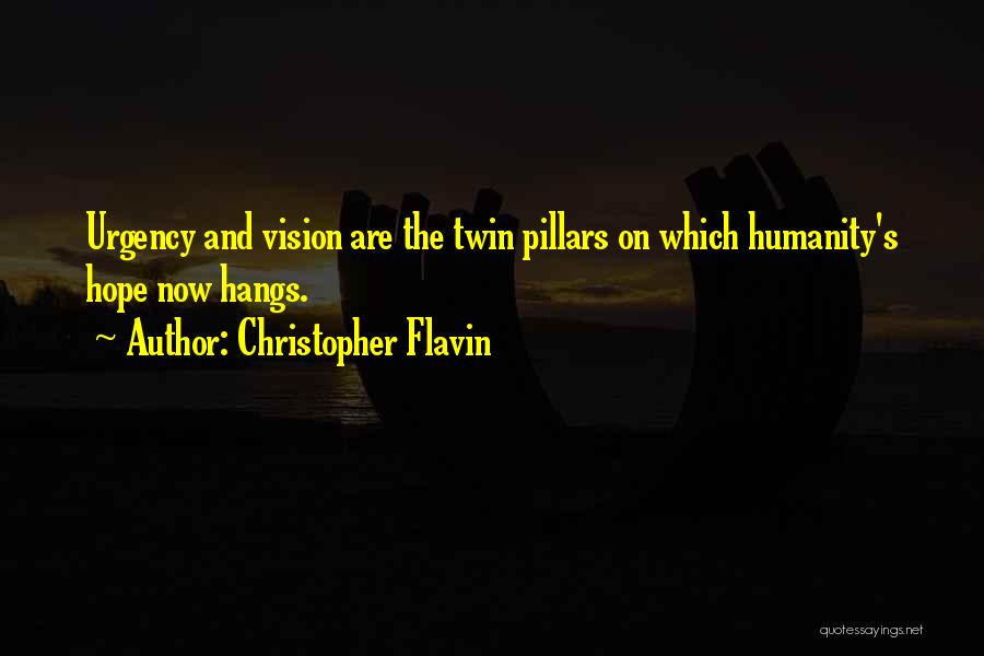 Christopher Flavin Quotes: Urgency And Vision Are The Twin Pillars On Which Humanity's Hope Now Hangs.