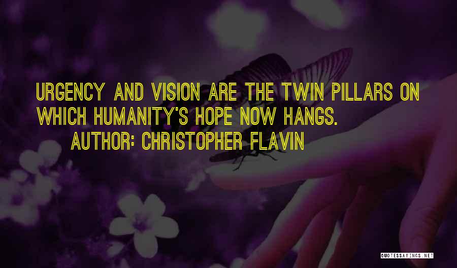 Christopher Flavin Quotes: Urgency And Vision Are The Twin Pillars On Which Humanity's Hope Now Hangs.