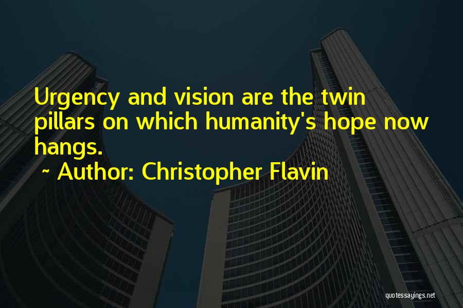 Christopher Flavin Quotes: Urgency And Vision Are The Twin Pillars On Which Humanity's Hope Now Hangs.