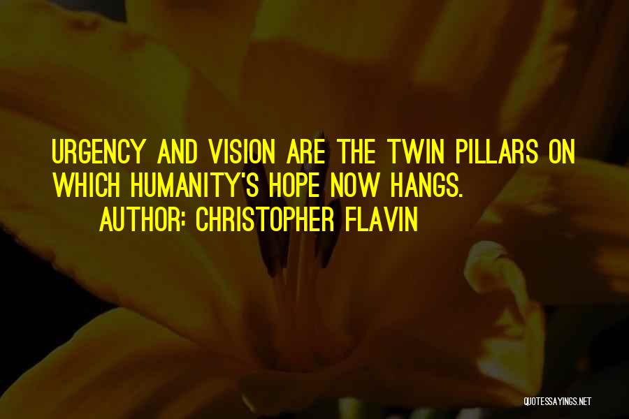 Christopher Flavin Quotes: Urgency And Vision Are The Twin Pillars On Which Humanity's Hope Now Hangs.