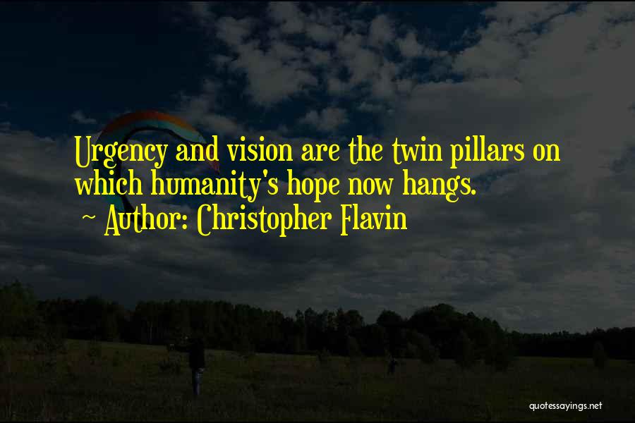 Christopher Flavin Quotes: Urgency And Vision Are The Twin Pillars On Which Humanity's Hope Now Hangs.