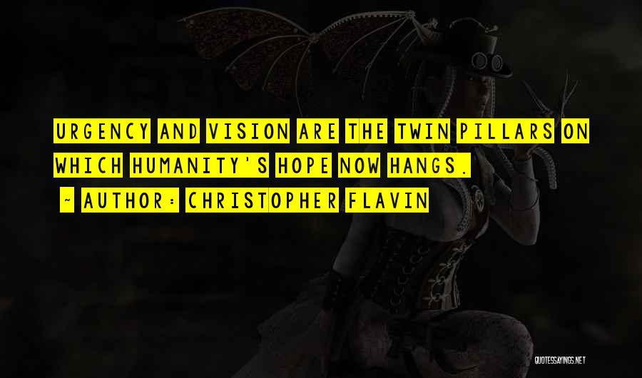 Christopher Flavin Quotes: Urgency And Vision Are The Twin Pillars On Which Humanity's Hope Now Hangs.