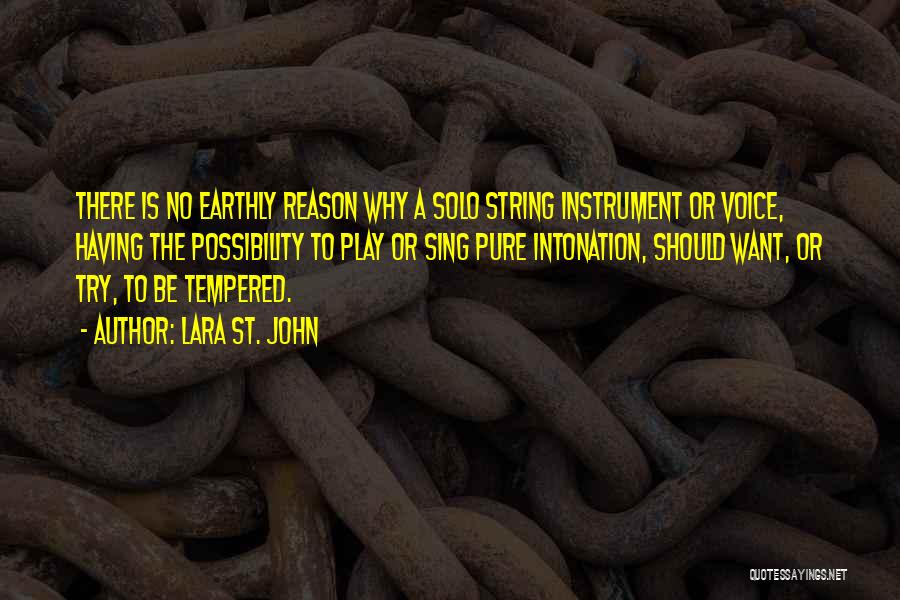 Lara St. John Quotes: There Is No Earthly Reason Why A Solo String Instrument Or Voice, Having The Possibility To Play Or Sing Pure