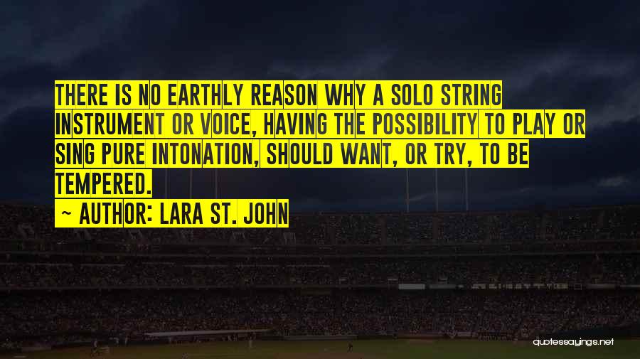 Lara St. John Quotes: There Is No Earthly Reason Why A Solo String Instrument Or Voice, Having The Possibility To Play Or Sing Pure