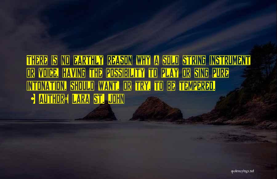 Lara St. John Quotes: There Is No Earthly Reason Why A Solo String Instrument Or Voice, Having The Possibility To Play Or Sing Pure