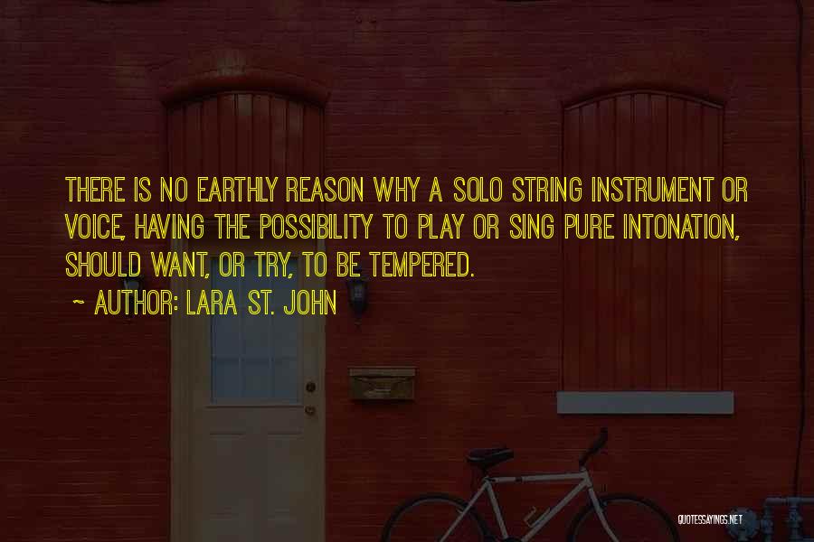 Lara St. John Quotes: There Is No Earthly Reason Why A Solo String Instrument Or Voice, Having The Possibility To Play Or Sing Pure