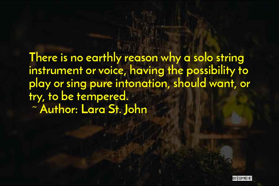 Lara St. John Quotes: There Is No Earthly Reason Why A Solo String Instrument Or Voice, Having The Possibility To Play Or Sing Pure