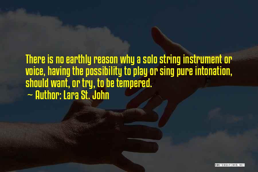 Lara St. John Quotes: There Is No Earthly Reason Why A Solo String Instrument Or Voice, Having The Possibility To Play Or Sing Pure